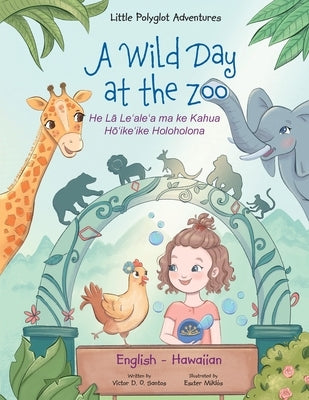 A Wild Day at the Zoo - Bilingual Hawaiian and English Edition: Children's Picture Book by Dias de Oliveira Santos, Victor