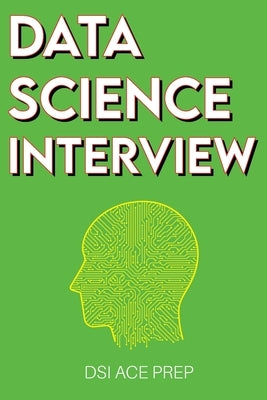 Data Science Interview: Prep for SQL, Panda, Python, R Language, Machine Learning, DBMS and RDBMS - And More - The Full Data Scientist Intervi by Ace Prep, Dsi