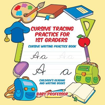 Cursive Tracing Practice for 1st Graders: Cursive Writing Practice Book Children's Reading and Writing Books by Baby Professor