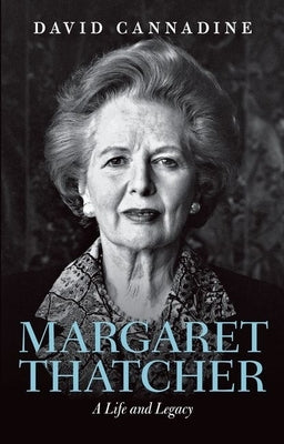 Margaret Thatcher: A Life and Legacy by Cannadine, David