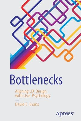 Bottlenecks: Aligning UX Design with User Psychology by Evans, David C.