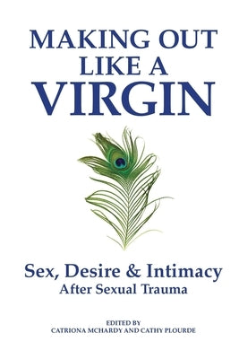 Making Out Like a Virgin: Sex, Desire & Intimacy After Sexual Assault by McHardy, Catriona