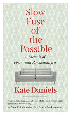 Slow Fuse of the Possible: A Memoir of Poetry and Psychoanalysis by Daniels, Kate