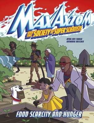 Food Scarcity and Hunger: A Max Axiom Super Scientist Adventure by Turner, Myra Faye