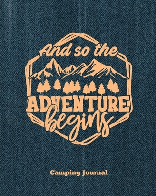 Camping Journal, And So The Adventure Begins: Record & Log Family Camping Trip Pages, Favorite Campground & Campsite Travel Memories, Camping Trips No by Newton, Amy