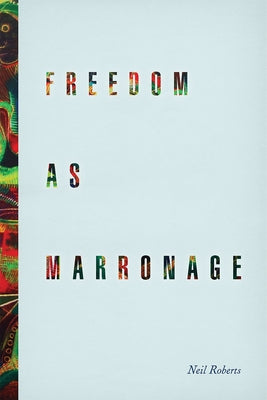 Freedom as Marronage by Roberts, Neil