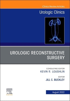 Urologic Reconstructive Surgery, an Issue of Urologic Clinics: Volume 49-3 by Buckley, Jill