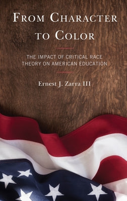 From Character to Color: The Impact of Critical Race Theory on American Education by Zarra, Ernest J., III