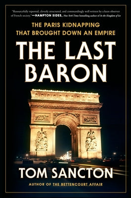 The Last Baron: The Paris Kidnapping That Brought Down an Empire by Sancton, Tom