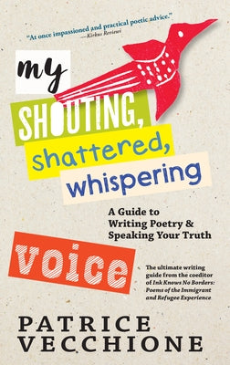 My Shouting, Shattered, Whispering Voice: A Guide to Writing Poetry and Speaking Your Truth by Vecchione, Patrice
