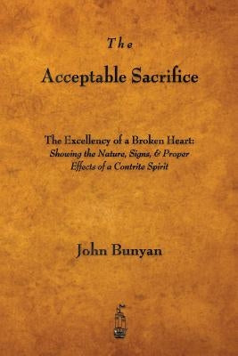 The Acceptable Sacrifice: The Excellency of a Broken Heart by Bunyan, John