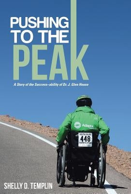 Pushing to the Peak: A Story of the Success ability of Dr. J. Glen House by Templin, Shelly D.