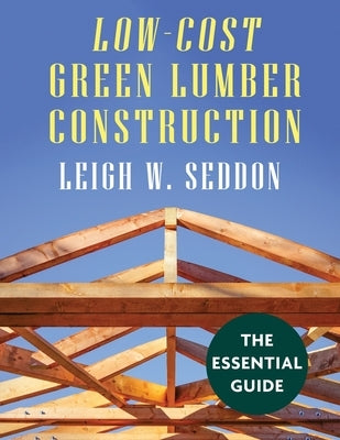 Low Cost Green Lumber Construction by Seddon, Leigh W.