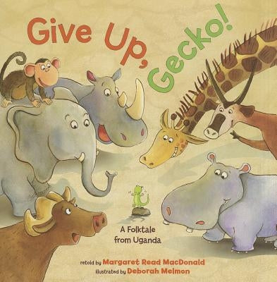 Give Up, Gecko!: A Folktale from Uganda by MacDonald, Margaret Read