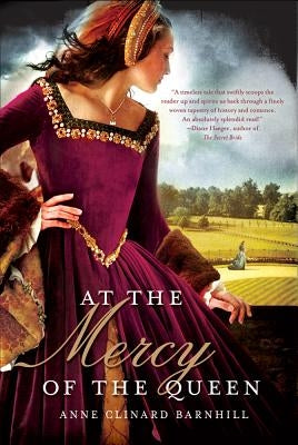 At the Mercy of the Queen: A Novel of Anne Boleyn by Barnhill, Anne Clinard