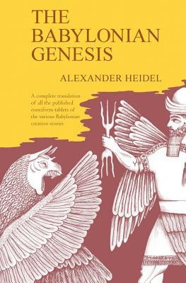 The Babylonian Genesis: The Story of the Creation by Heidel, Alexander