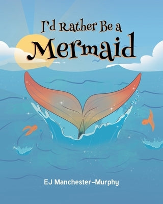 I'd Rather Be a Mermaid by Manchester-Murphy, Ej