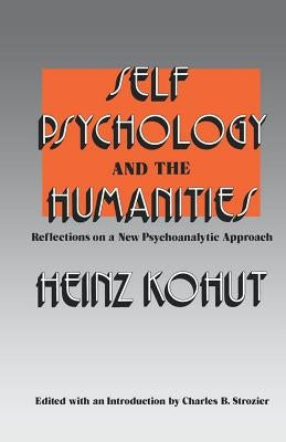 Self Psychology and the Humanities: Reflections on a New Psychoanalytic Approach by Kohut, Heinz