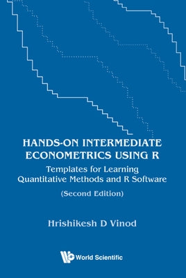 Hands-On Intermediate Econometrics Using R: Templates for Learning Quantitative Methods and R Software (Second Edition) by Vinod, Hrishikesh D.