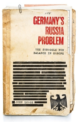 Germany's Russia Problem: The Struggle for Balance in Europe by Lough, John
