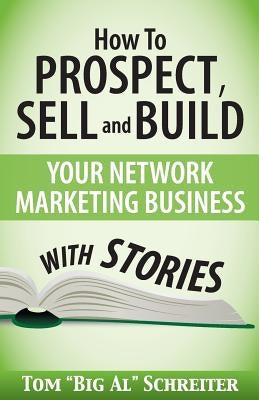 How To Prospect, Sell and Build Your Network Marketing Business With Stories by Schreiter, Tom Big Al