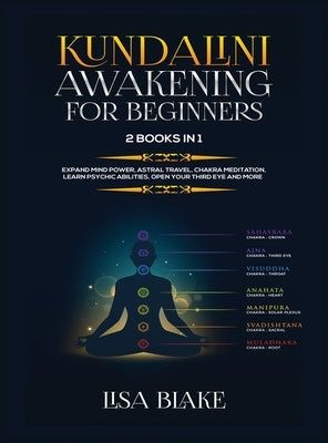 Kundalini Awakening for Beginners: 2 Books in 1: Expand Mind Power, Astral Travel, Chakra Meditation, Learn Psychic Abilities, Open Your Third Eye and by Blake, Lisa