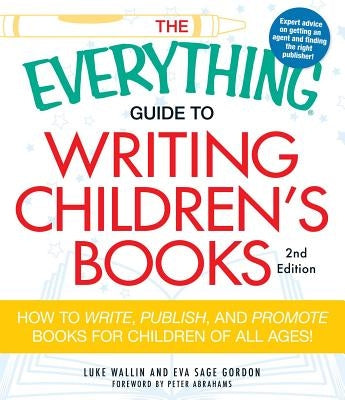 The Everything Guide to Writing Children's Books: How to Write, Publish, and Promote Books for Children of All Ages! by Wallin, Luke