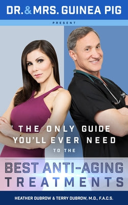 Dr. and Mrs. Guinea Pig Present the Only Guide You'll Ever Need to the Best Anti-Aging Treatments by Dubrow, Terry