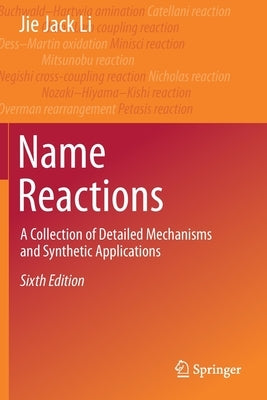 Name Reactions: A Collection of Detailed Mechanisms and Synthetic Applications by Li, Jie Jack