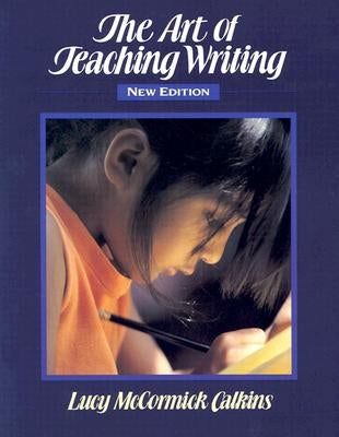 The Art of Teaching Writing by Calkins, Lucy