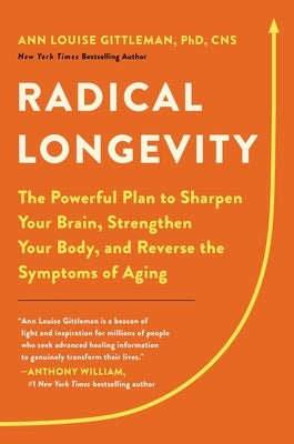 Radical Longevity: The Powerful Plan to Sharpen Your Brain, Strengthen Your Body, and Reverse the Symptoms of Aging by Gittleman, Ann Louise