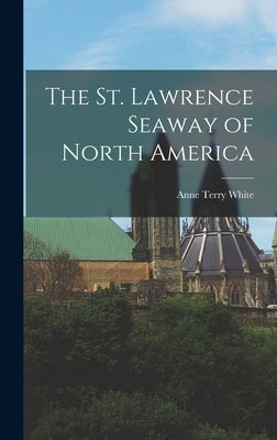 The St. Lawrence Seaway of North America by White, Anne Terry