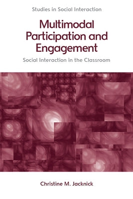 Multimodal Participation and Engagement: Social Interaction in the Classroom by Jacknick, Christine M.