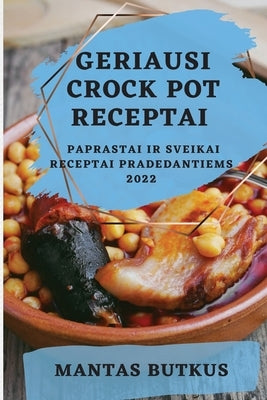 Geriausi Crock Pot Receptai 2022: Paprastai IR Sveikai Receptai Pradedantiems by Butkus, Mantas