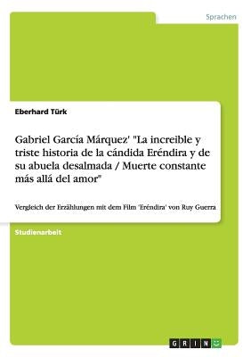 Gabriel García Márquez' La increible y triste historia de la cándida Eréndira y de su abuela desalmada / Muerte constante más allá del amor: Vergleich by T&#252;rk, Eberhard