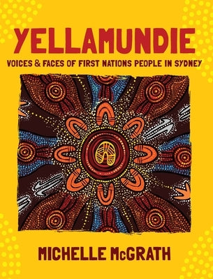 Yellamundie: Voices and faces of First Nations People in Sydney by McGrath, Michelle