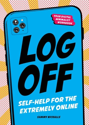 Log Off: Self-Help for the Extremely Online by Nickalls, Sammy