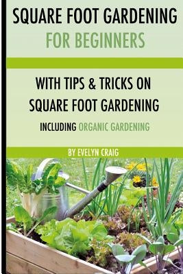 Square foot gardening: For beginners: With tips and tricks and organic square foot gardening by Craig, Evelyn