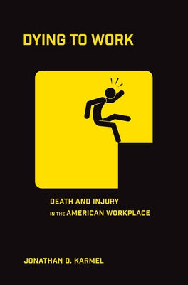 Dying to Work: Death and Injury in the American Workplace by Karmel, Jonathan D.