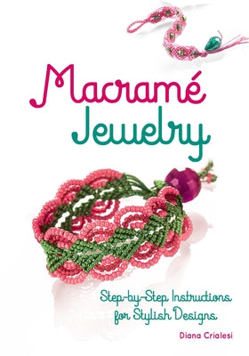 Macramé Jewelry: Step-By-Step Instructions for Stylish Designs by Crialesi, Diana