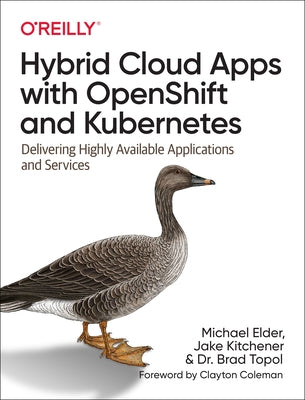 Hybrid Cloud Apps with Openshift and Kubernetes: Delivering Highly Available Applications and Services by Elder, Michael