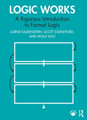 Logic Works: A Rigorous Introduction to Formal Logic by Falkenstein, Lorne