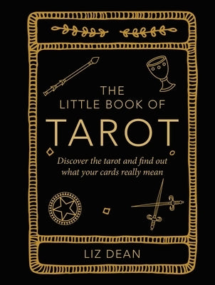 The Little Book of Tarot: Discover the Tarot and Find Out What Your Cards Really Mean by Dean, Liz