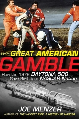 The Great American Gamble: How the 1979 Daytona 500 Gave Birth to a NASCAR Nation by Menzer, Joe