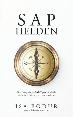 SAP Helden: Eine Goldgrube an SAP-Tipps - lass sie dir nicht entgehen. by Bodur, Isa