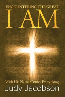 Encountering the Great I Am: With His Name Comes Everything by Jacobson, Judy