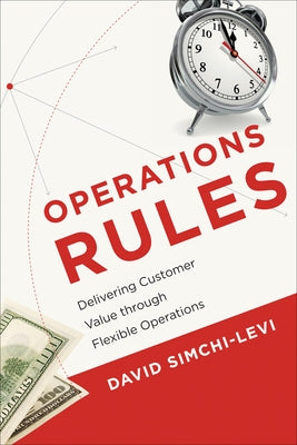 Operations Rules: Delivering Customer Value through Flexible Operations by Simchi-Levi, David