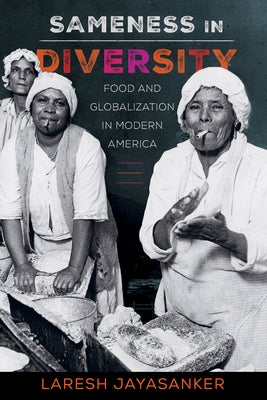 Sameness in Diversity: Food and Globalization in Modern America Volume 72 by Jayasanker, Laresh