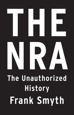 The Nra: The Unauthorized History by Smyth, Frank