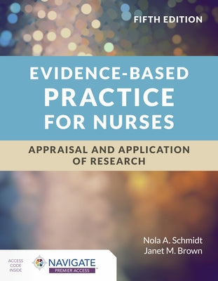 Evidence-Based Practice for Nurses: Appraisal and Application of Research by Schmidt, Nola A.